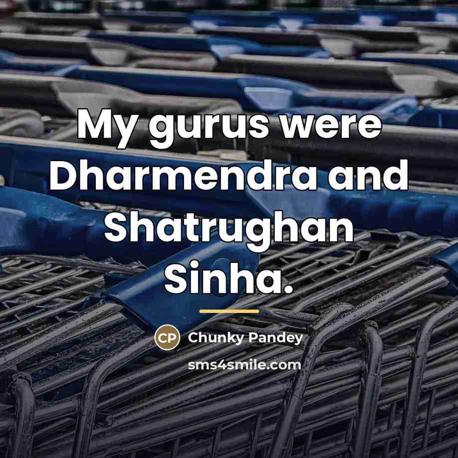 “My gurus were Dharmendra and Shatrughan Sinha.…” quote by Chunky Pandey