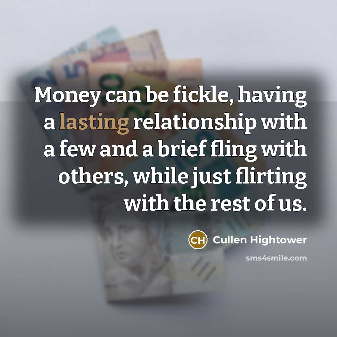 “Money can be fickle, having a lasting relationship with a…” quote by Cullen Hightower