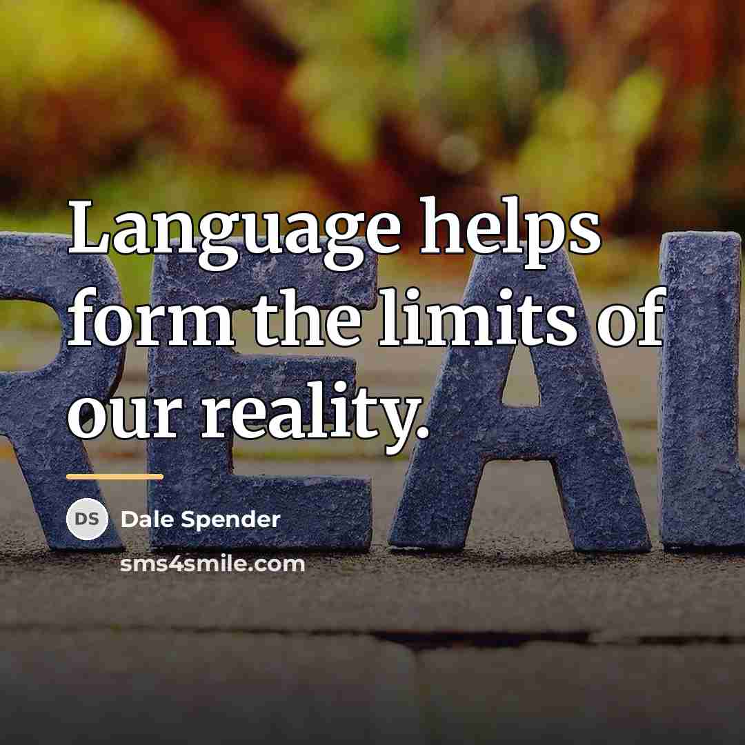 “Language helps form the limits of our reality.…” quote by Dale Spender