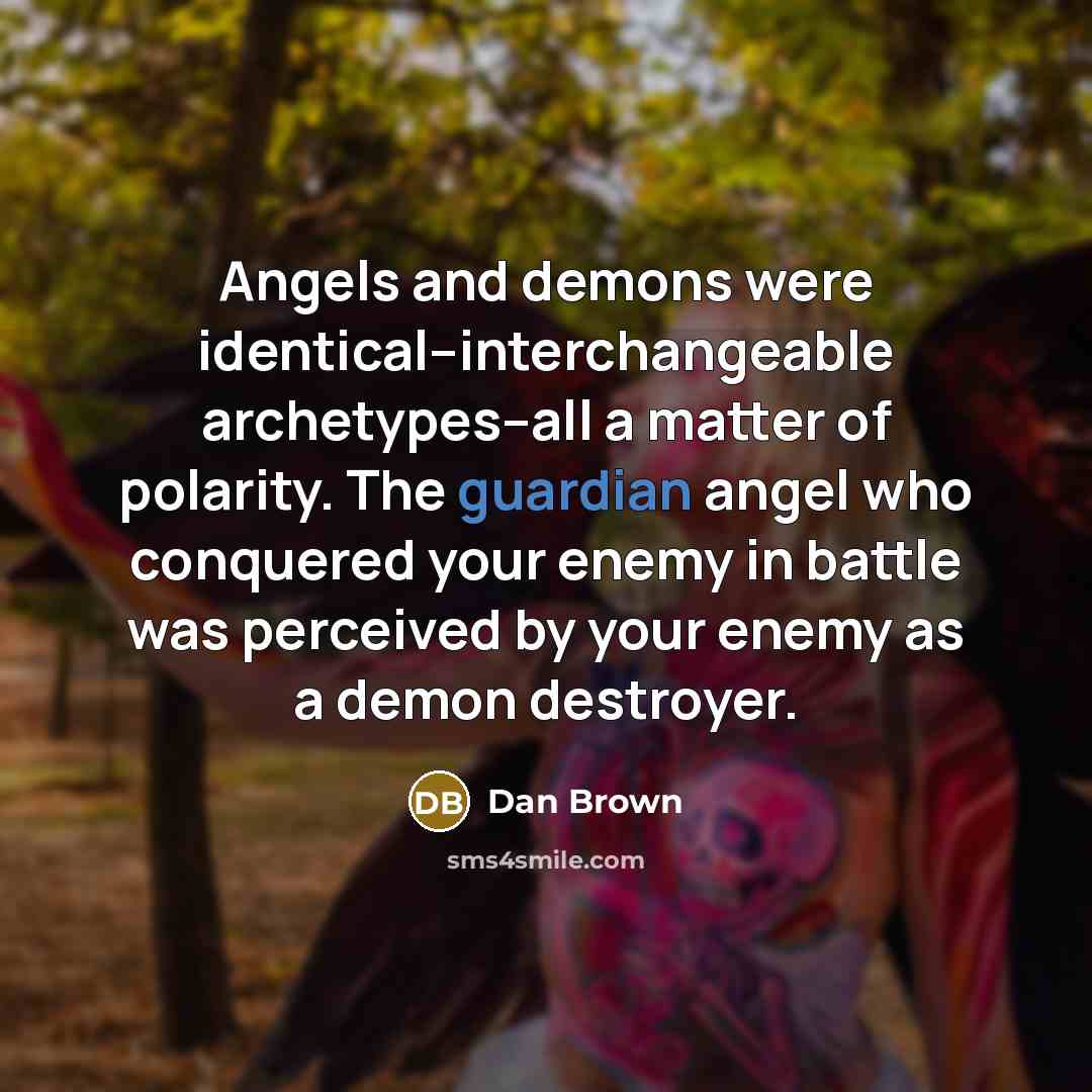 “Angels and demons were identical--interchangeable archetypes--all a matter of polarity.…” quote by Dan Brown