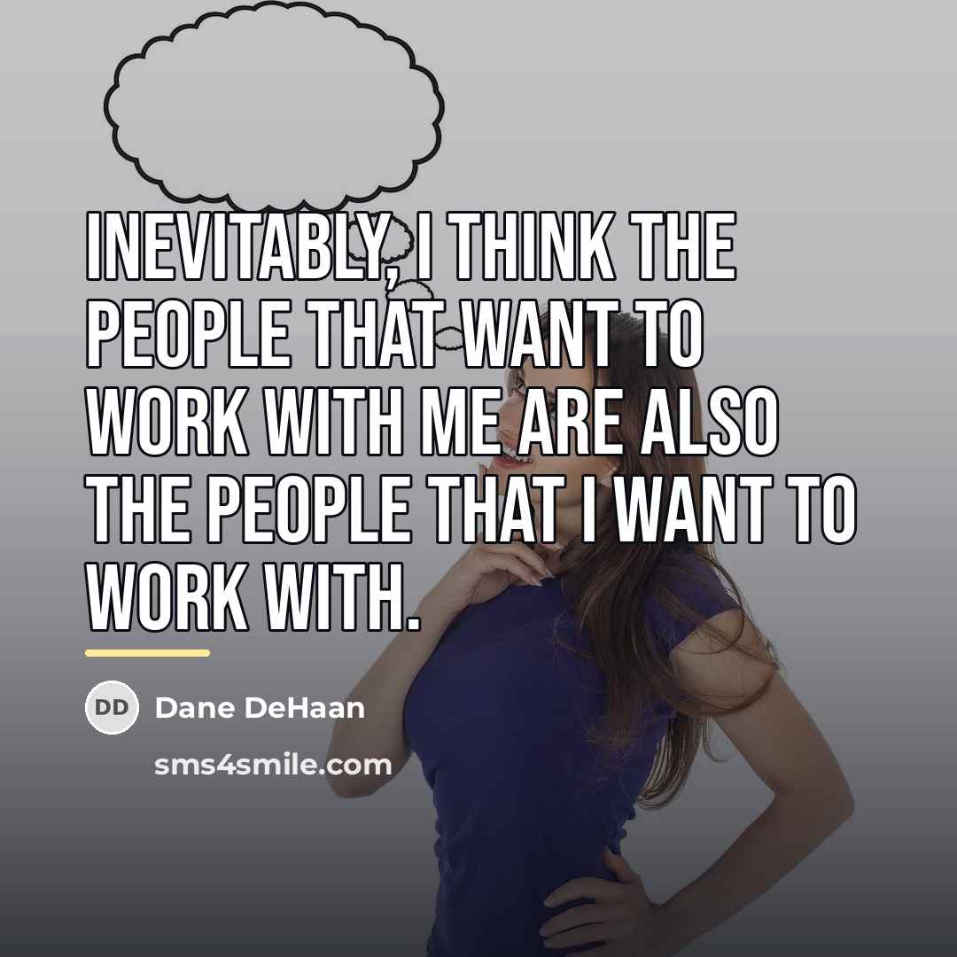 “Inevitably, I think the people that want to work with…” quote by Dane DeHaan