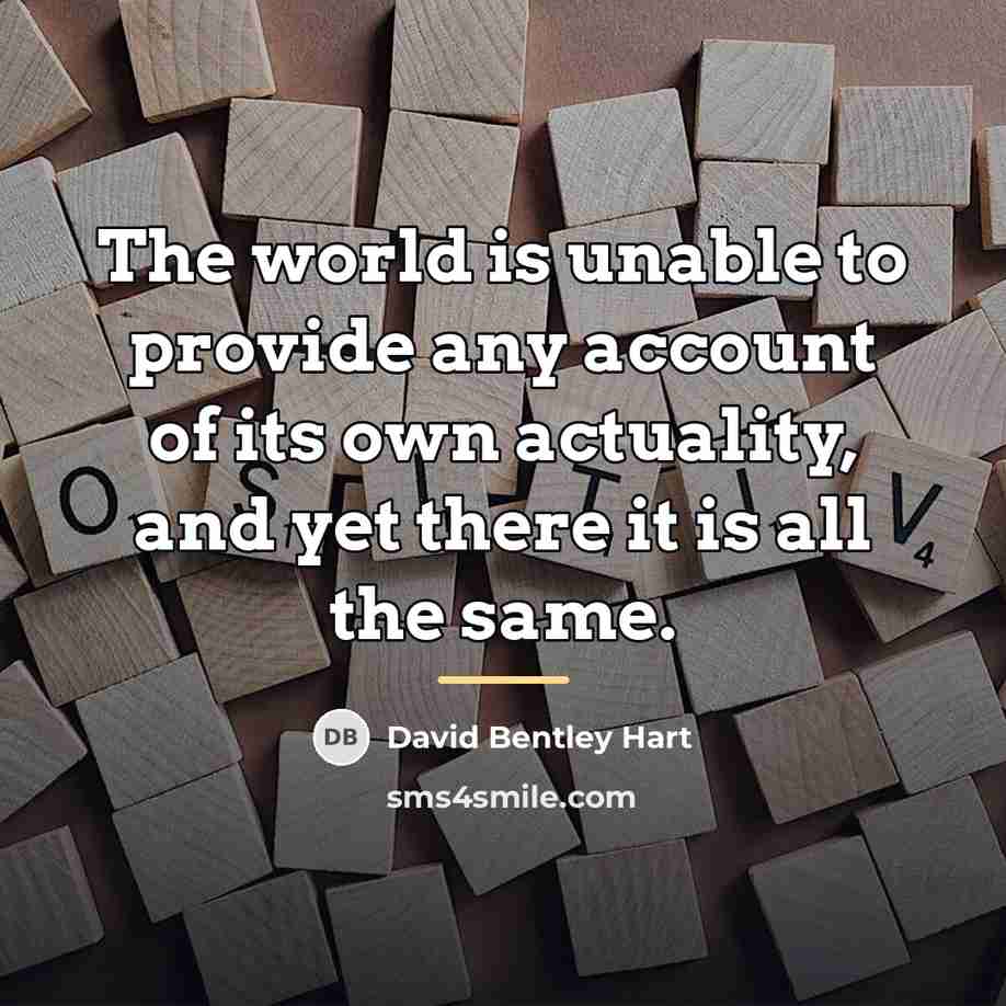 “The world is unable to provide any account of its…” quote by David Bentley Hart