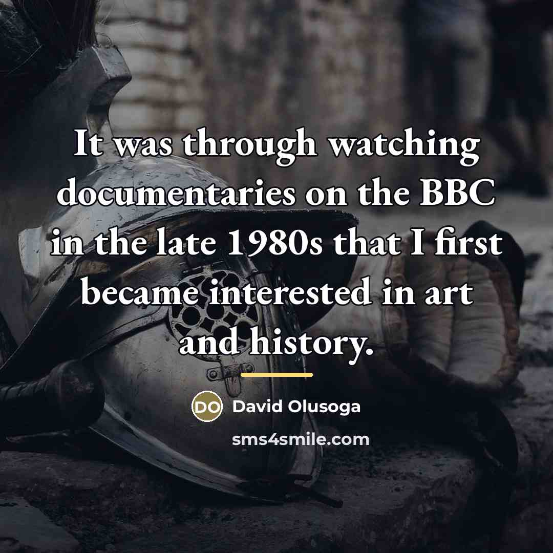 “It was through watching documentaries on the BBC in the…” quote by David Olusoga