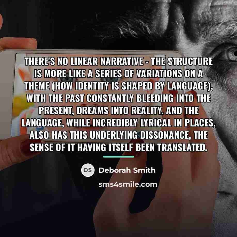 “There's no linear narrative - the structure is more like…” quote by Deborah Smith