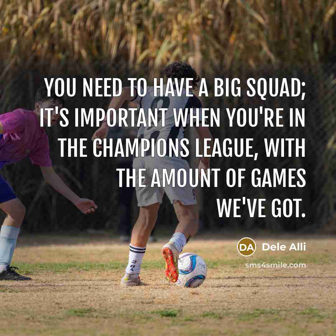 “You need to have a big squad; it's important when…” quote by Dele Alli