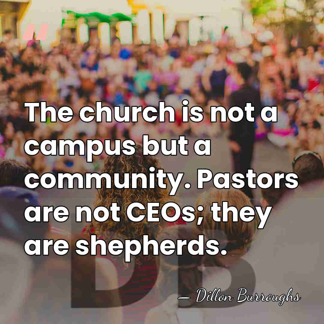 The church is not a campus but a community. Pastors are not&hellip; - Dillon Burroughs