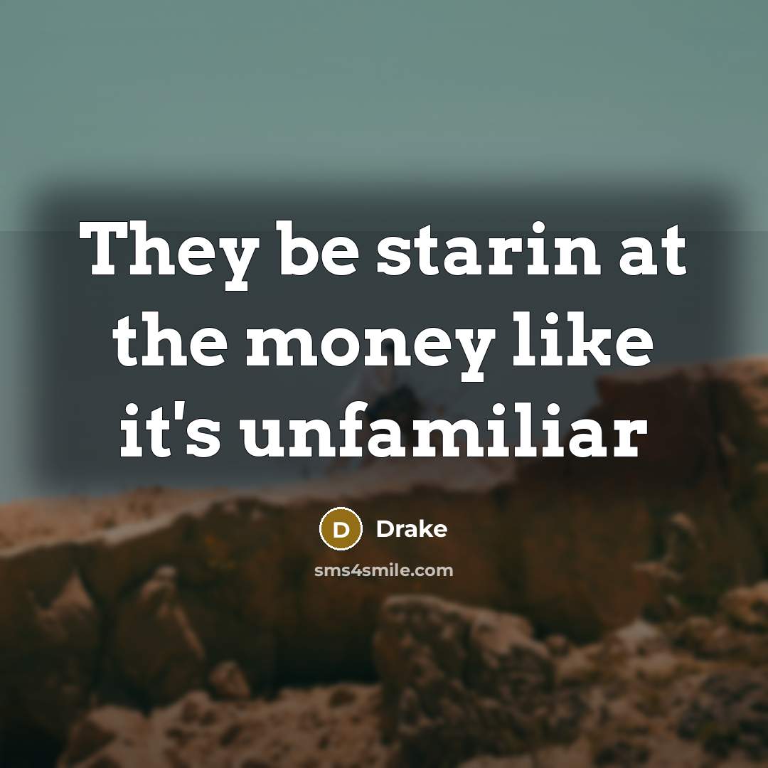 “They be starin at the money like it's unfamiliar…” quote by Drake