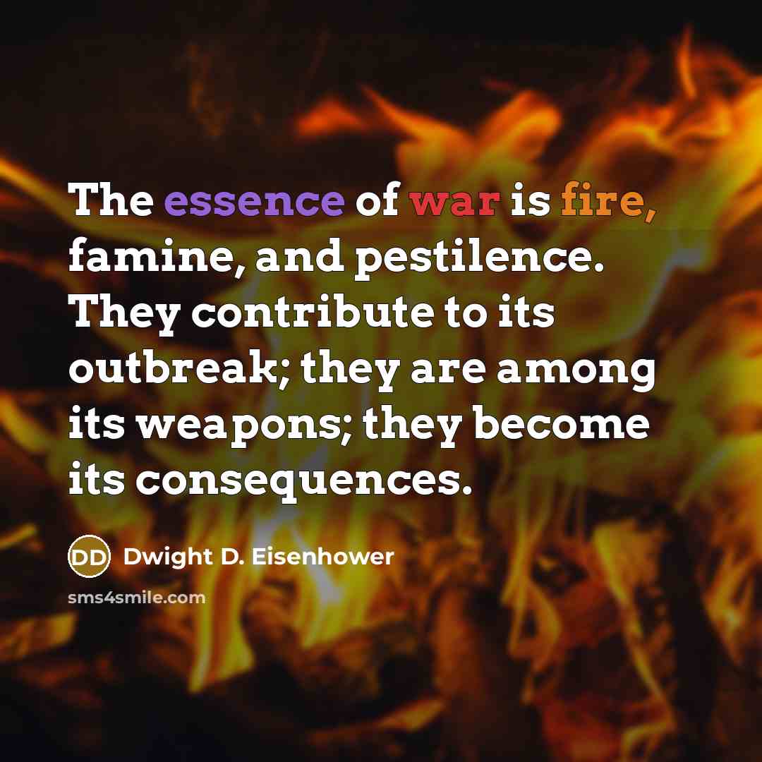 “The essence of war is fire, famine, and pestilence. They…” quote by Dwight D. Eisenhower