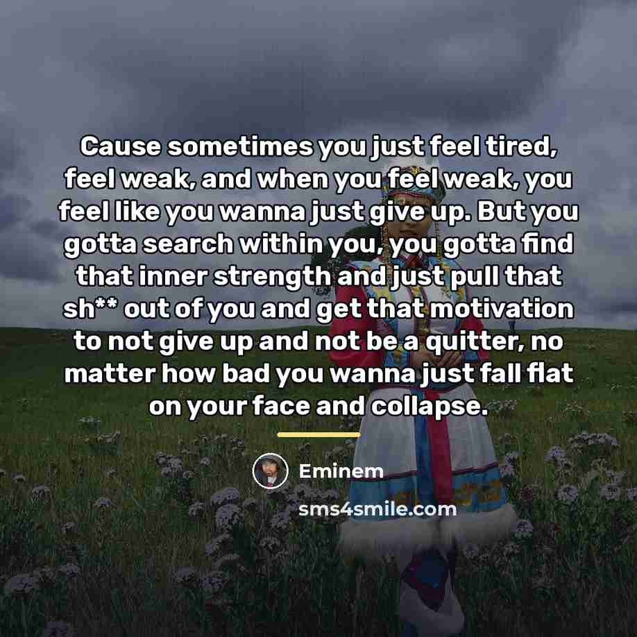 “Cause sometimes you just feel tired, feel weak, and when…” quote by Eminem