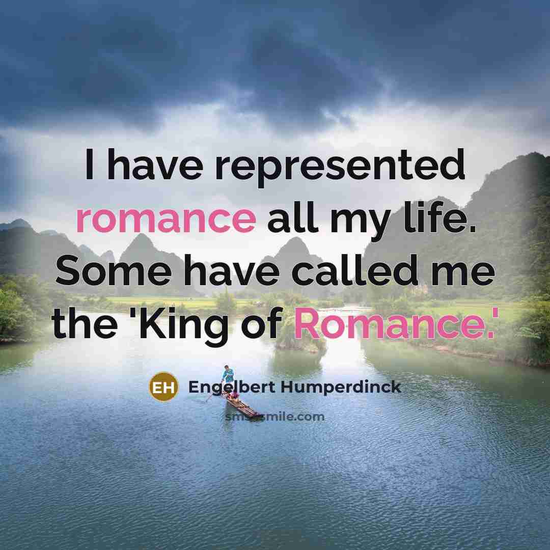 “I have represented romance all my life. Some have called…” quote by Engelbert Humperdinck
