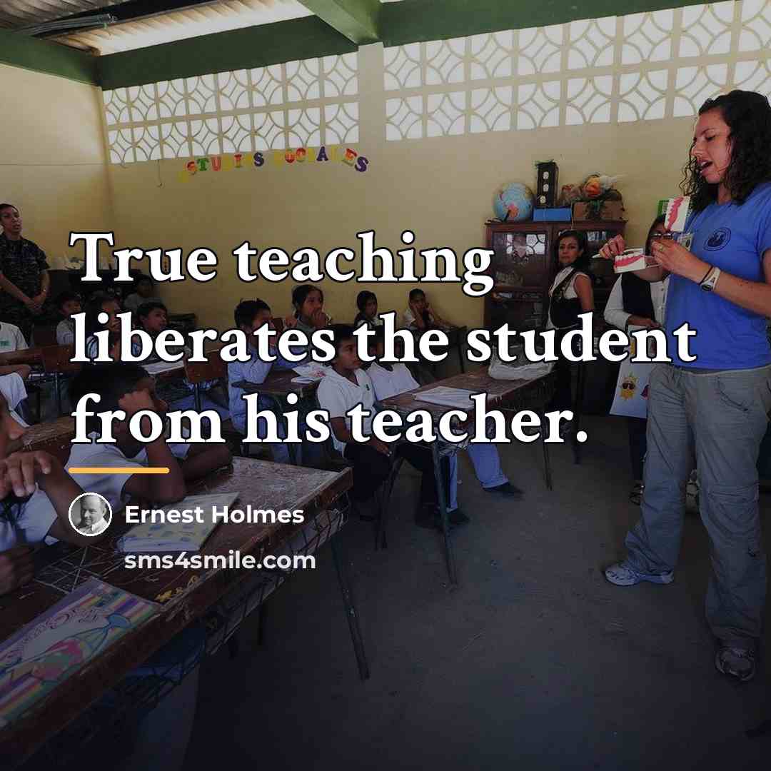 “True teaching liberates the student from his teacher.…” quote by Ernest Holmes