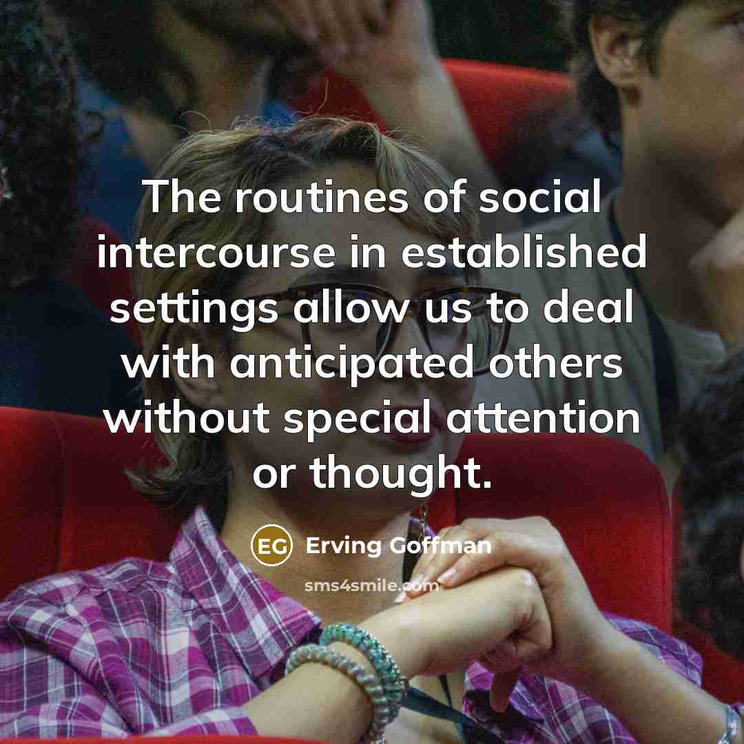 “The routines of social intercourse in established settings allow us…” quote by Erving Goffman