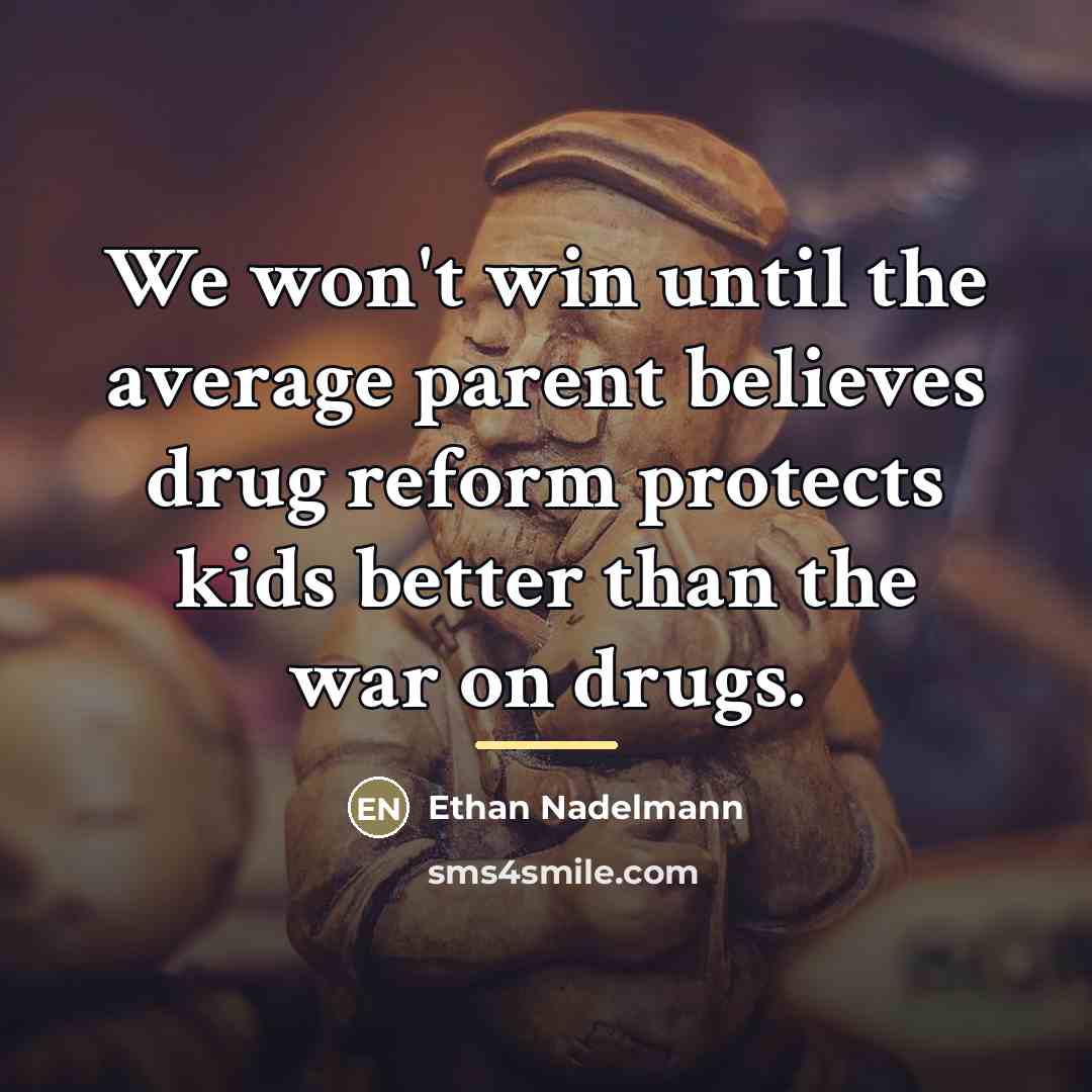 “We won't win until the average parent believes drug reform…” quote by Ethan Nadelmann