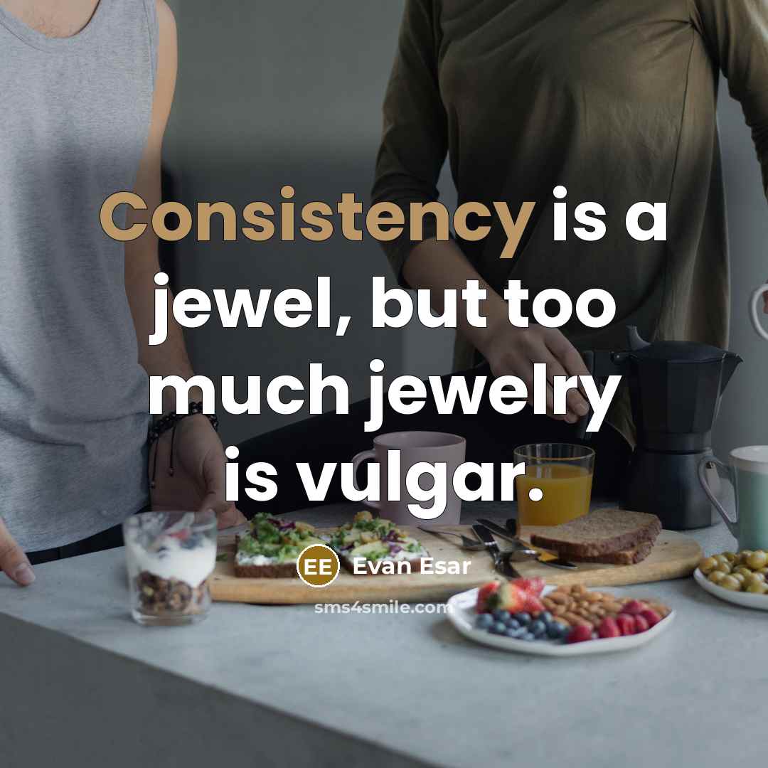 “Consistency is a jewel, but too much jewelry is vulgar.…” quote by Evan Esar
