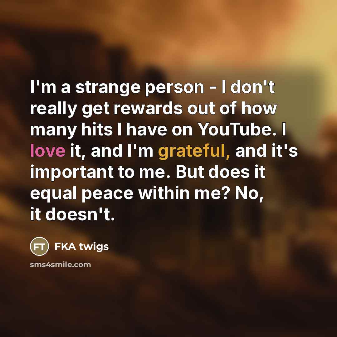 “I'm a strange person - I don't really get rewards…” quote by FKA twigs