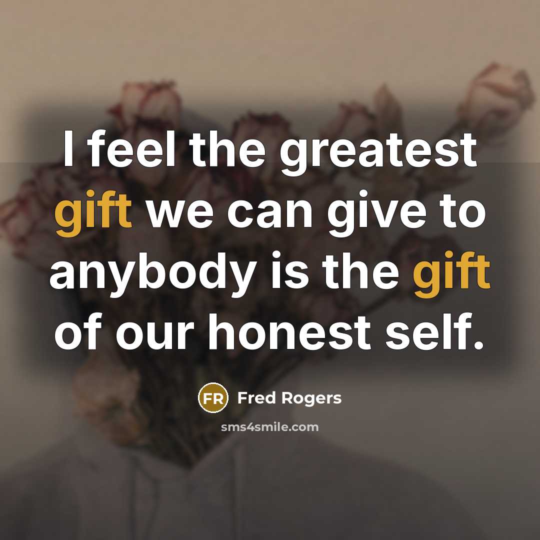 “I feel the greatest gift we can give to anybody…” quote by Fred Rogers