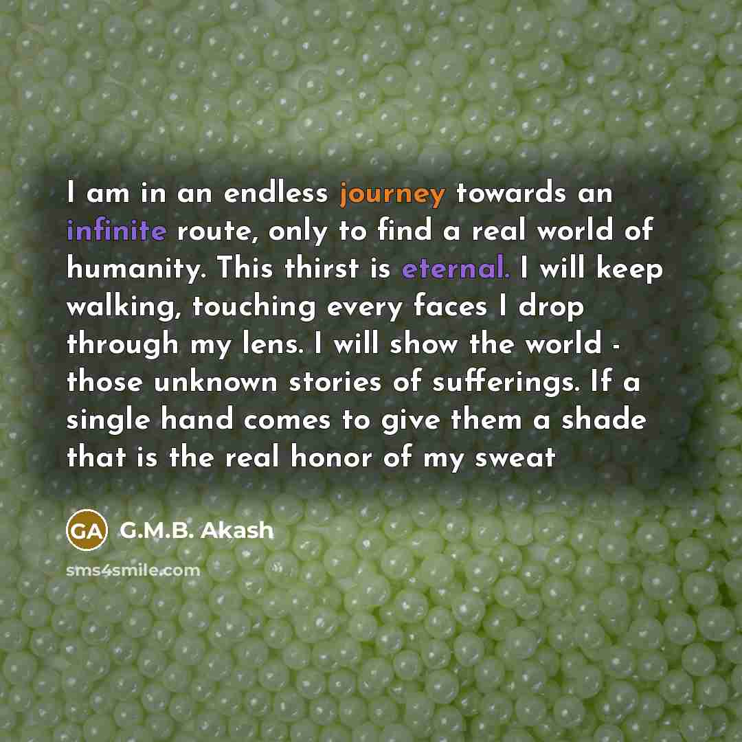 “I am in an endless journey towards an infinite route,…” quote by G.M.B. Akash