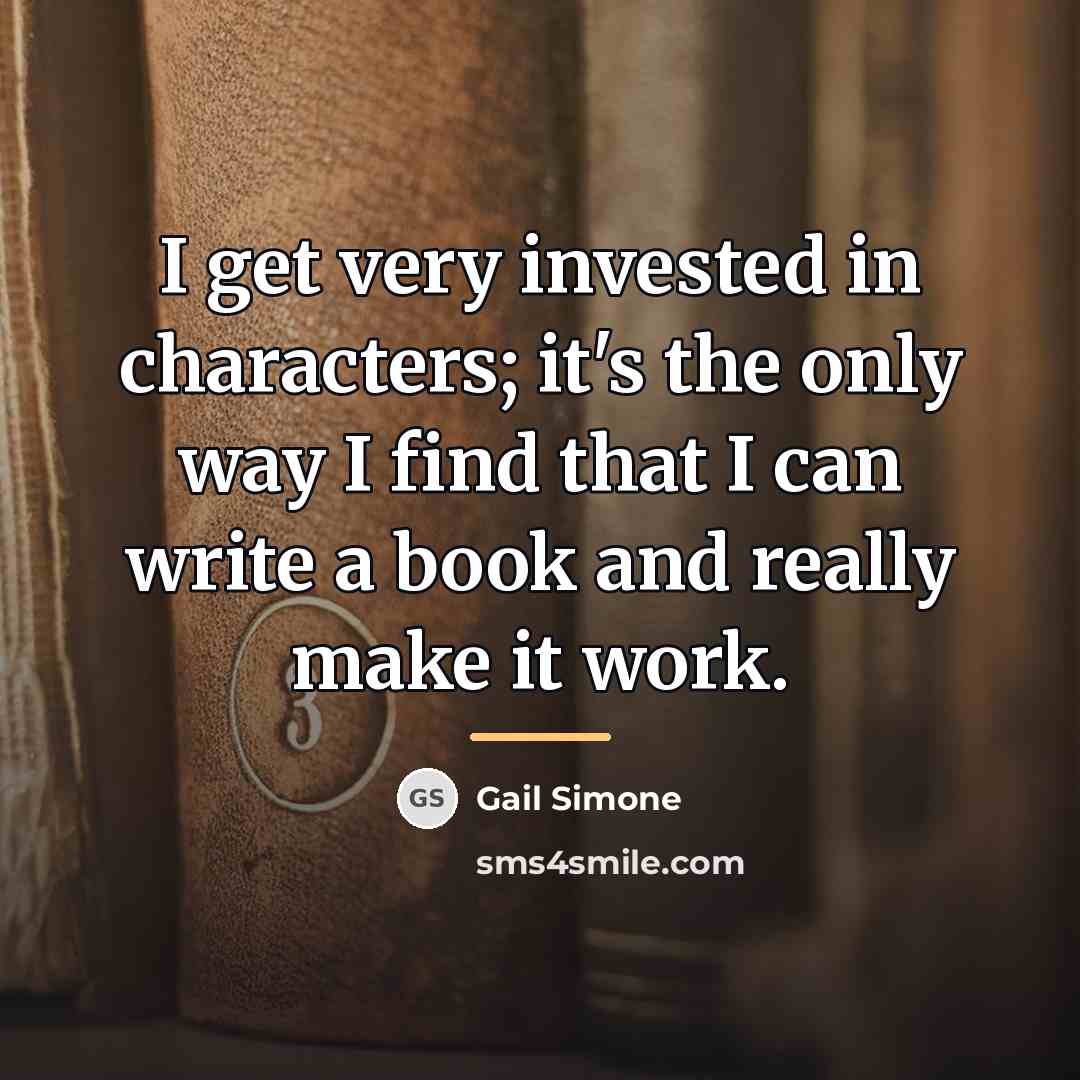 “I get very invested in characters; it's the only way…” quote by Gail Simone