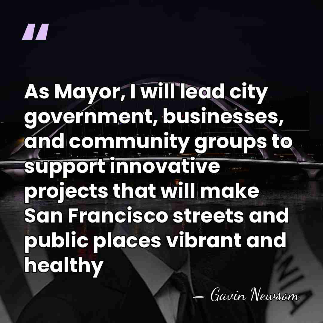 As Mayor, I will lead city government, businesses, and community groups to&hellip; - Gavin Newsom