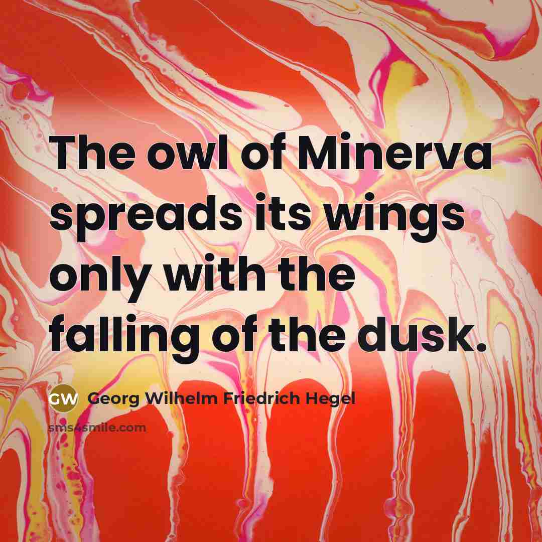 “The owl of Minerva spreads its wings only with the…” quote by Georg Wilhelm Friedrich Hegel