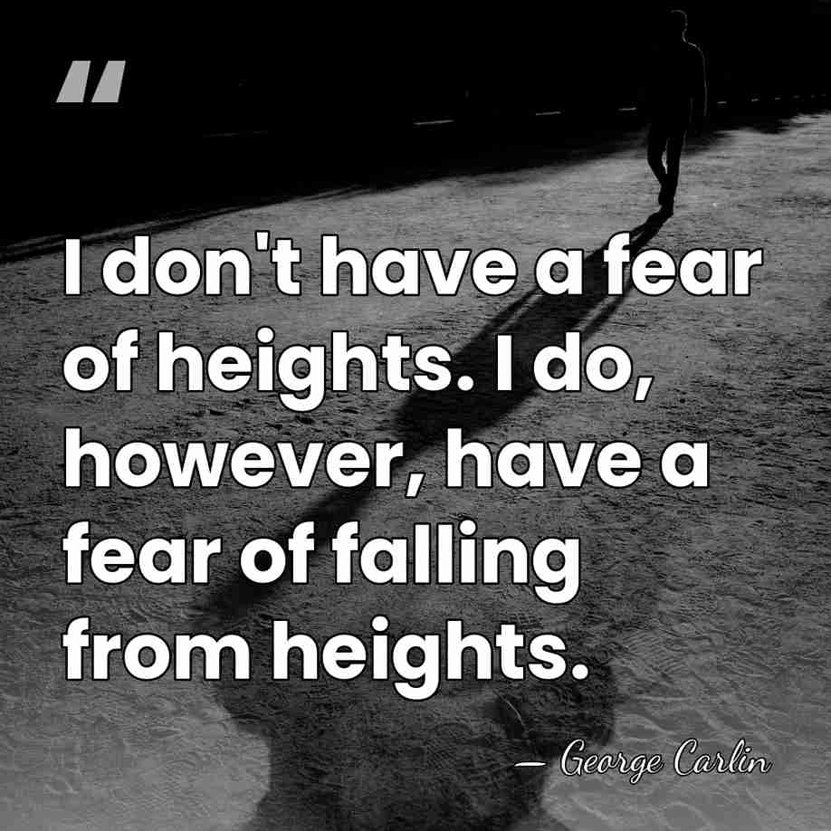 I don't have a fear of heights. I do, however, have a&hellip; - George Carlin