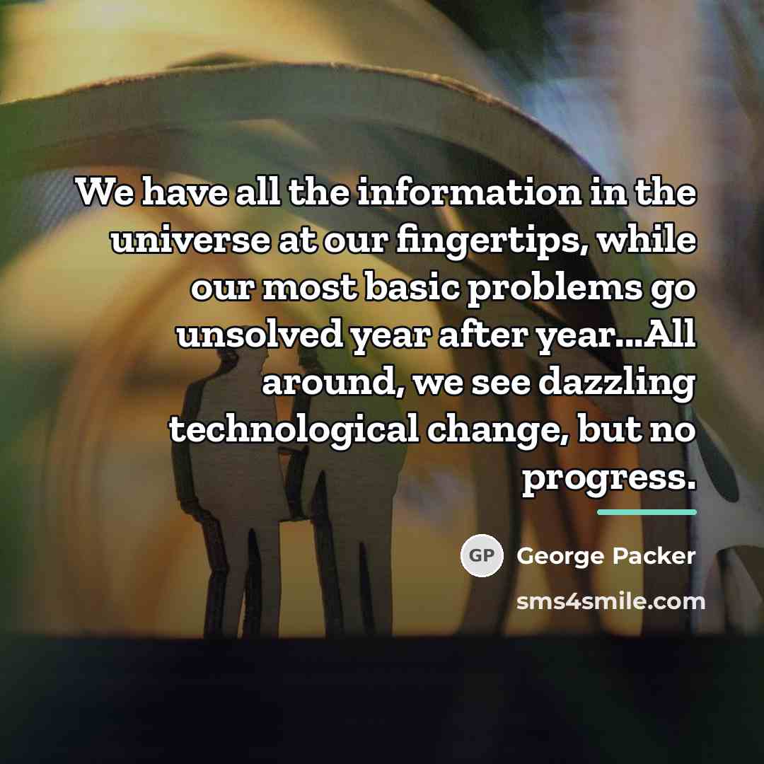 “We have all the information in the universe at our…” quote by George Packer