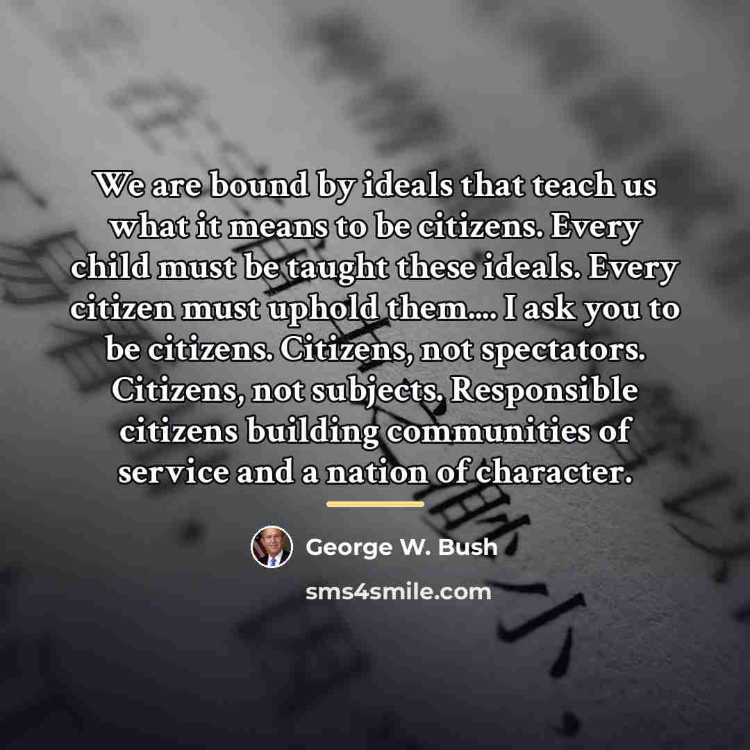 “We are bound by ideals that teach us what it…” quote by George W. Bush
