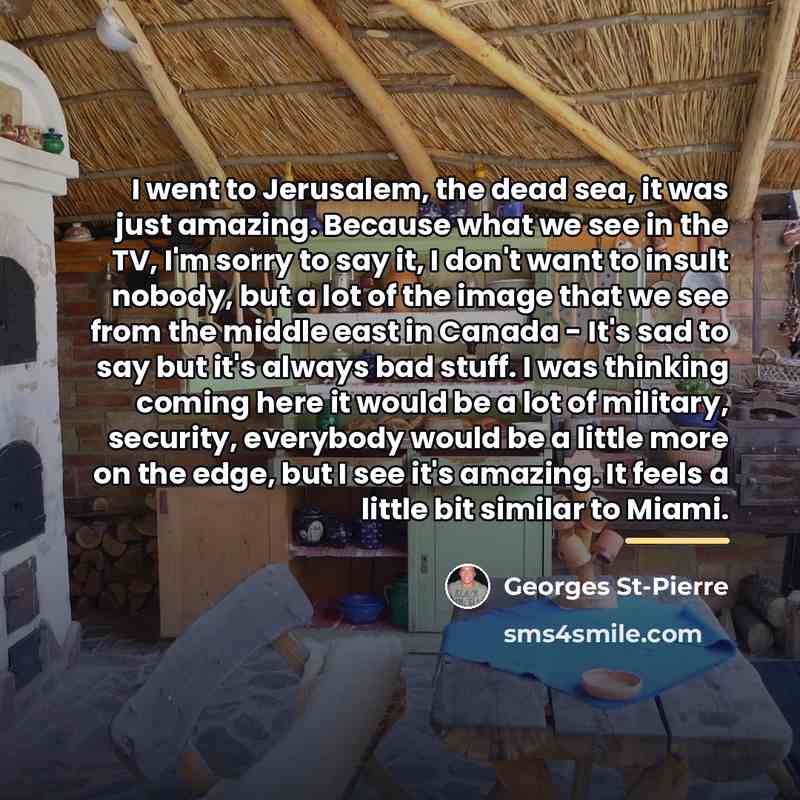“I went to Jerusalem, the dead sea, it was just…” quote by Georges St-Pierre