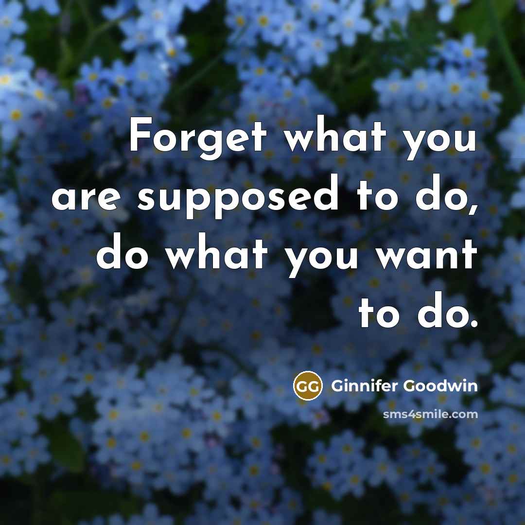 “Forget what you are supposed to do, do what you…” quote by Ginnifer Goodwin