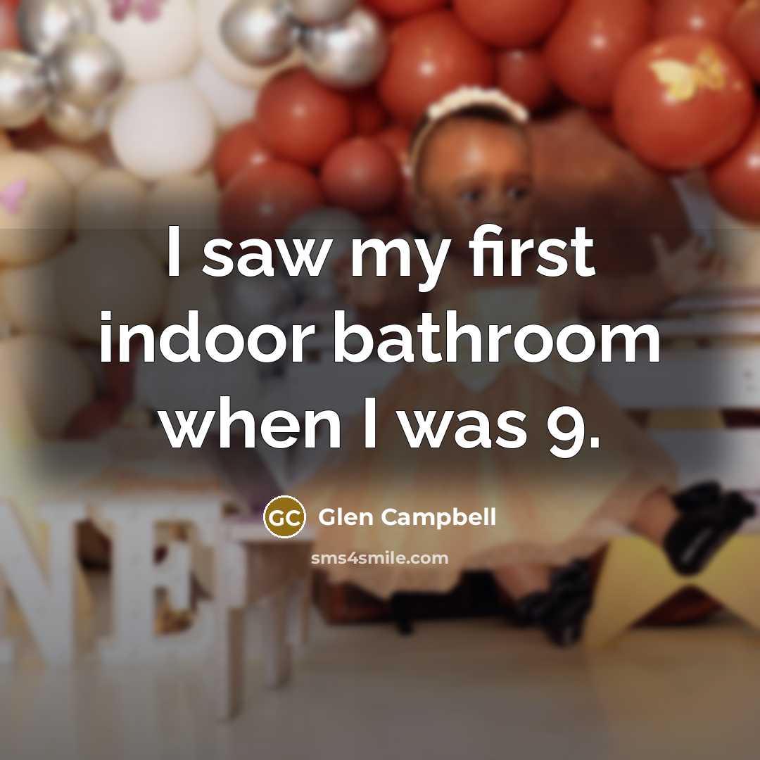 “I saw my first indoor bathroom when I was 9.…” quote by Glen Campbell