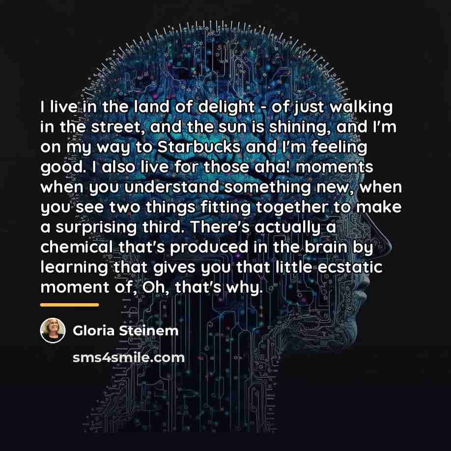 “I live in the land of delight - of just…” quote by Gloria Steinem
