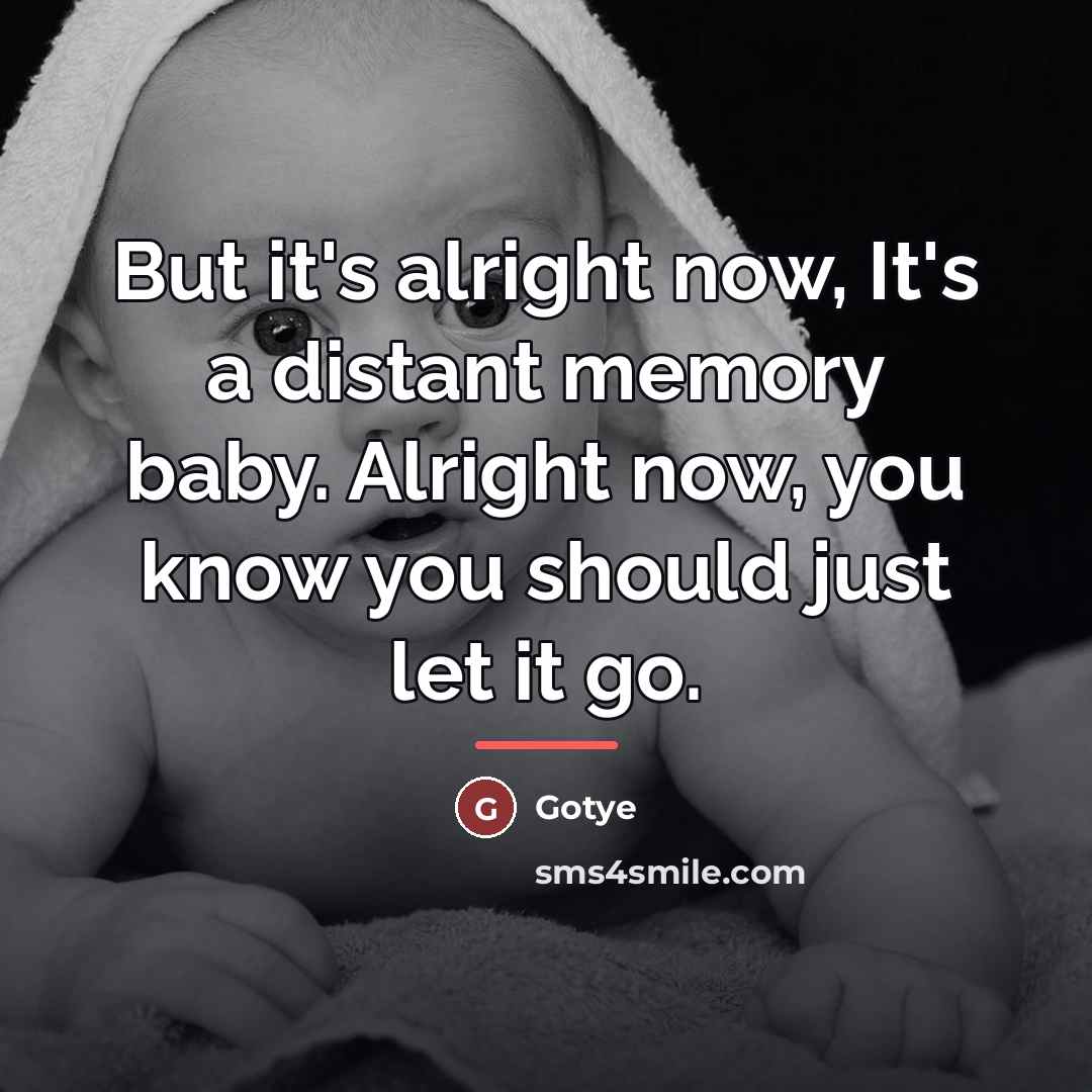“But it's alright now, It's a distant memory baby. Alright…” quote by Gotye
