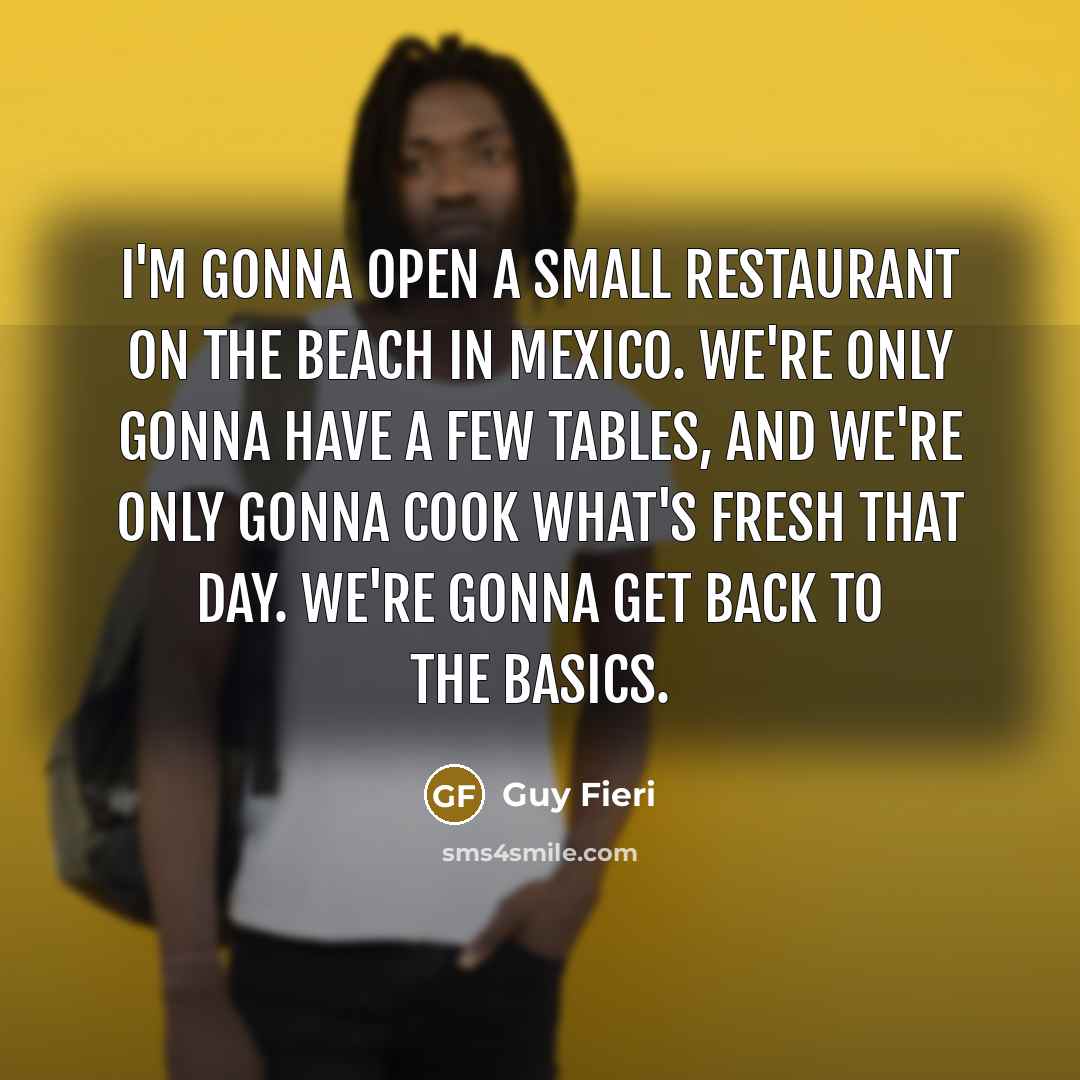 “I'm gonna open a small restaurant on the beach in…” quote by Guy Fieri