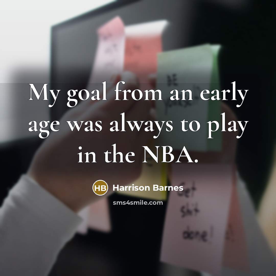 “My goal from an early age was always to play…” quote by Harrison Barnes
