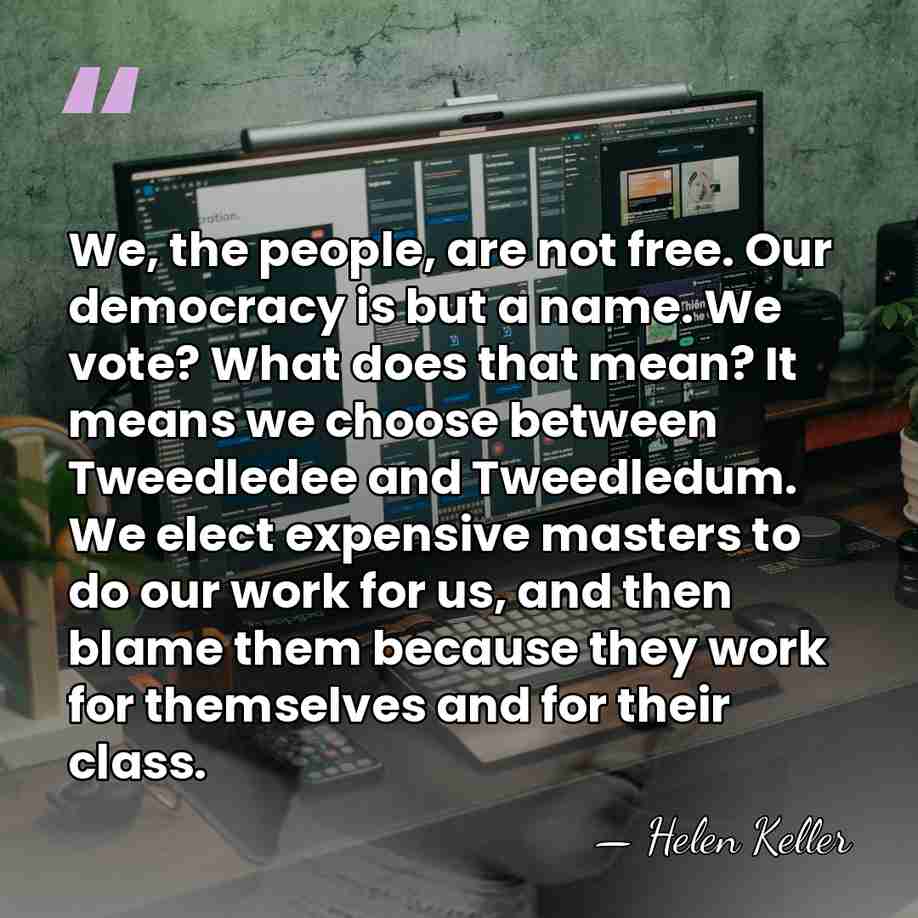 We, the people, are not free. Our democracy is but a name.&hellip; - Helen Keller