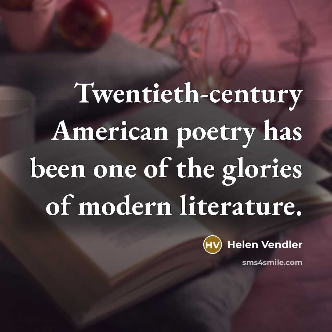 “Twentieth-century American poetry has been one of the glories of…” quote by Helen Vendler