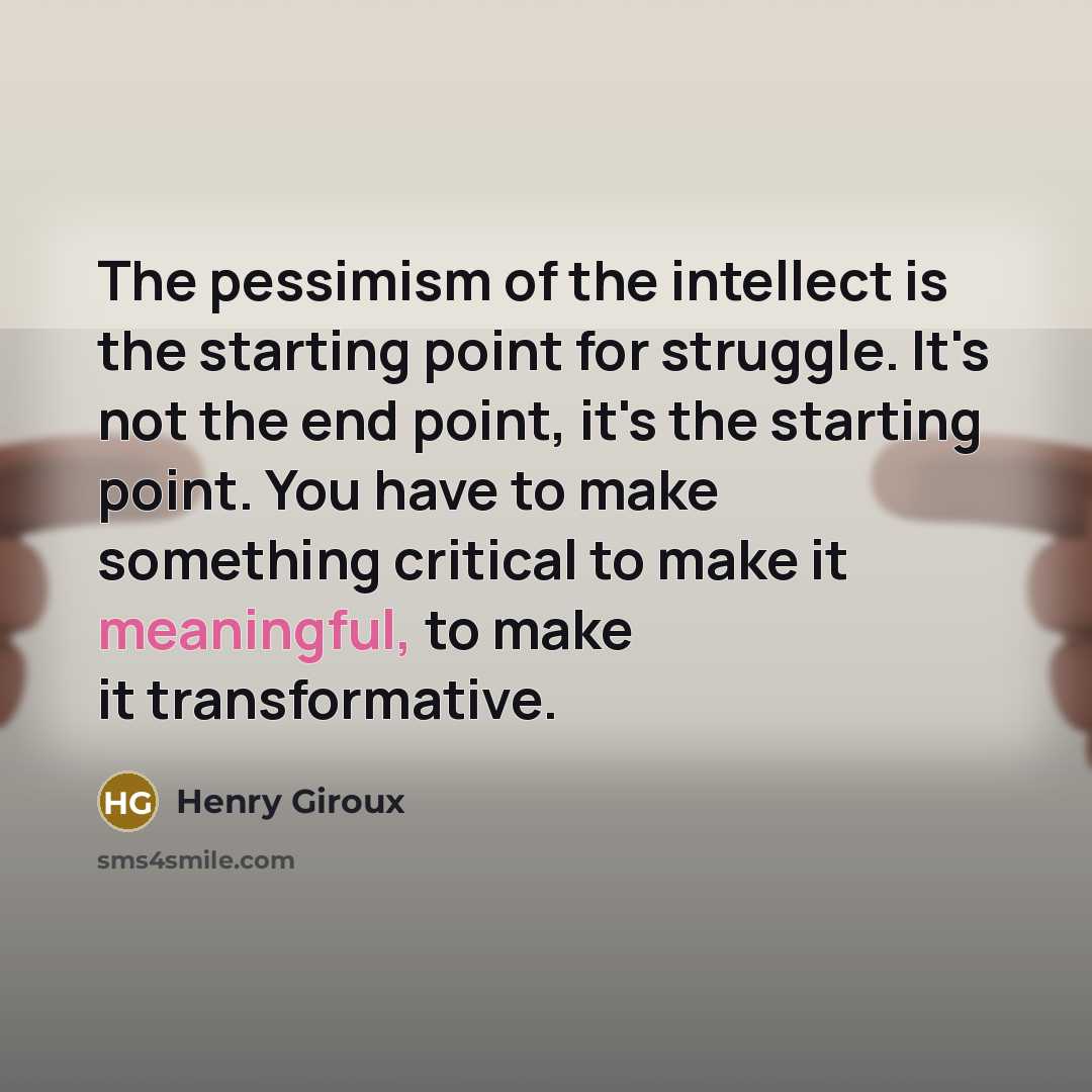 “The pessimism of the intellect is the starting point for…” quote by Henry Giroux
