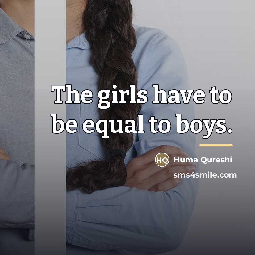 “The girls have to be equal to boys.…” quote by Huma Qureshi