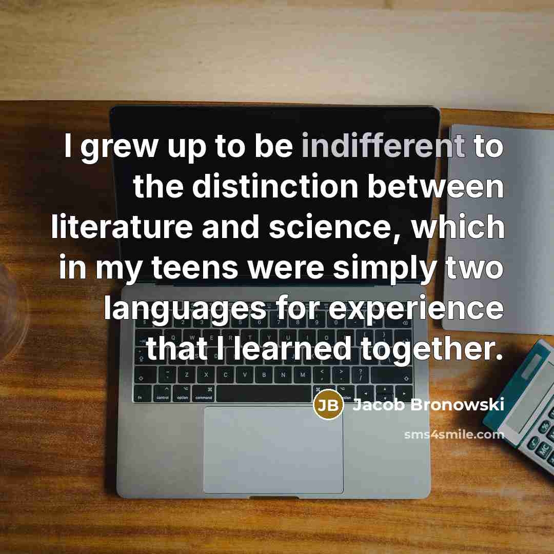 “I grew up to be indifferent to the distinction between…” quote by Jacob Bronowski
