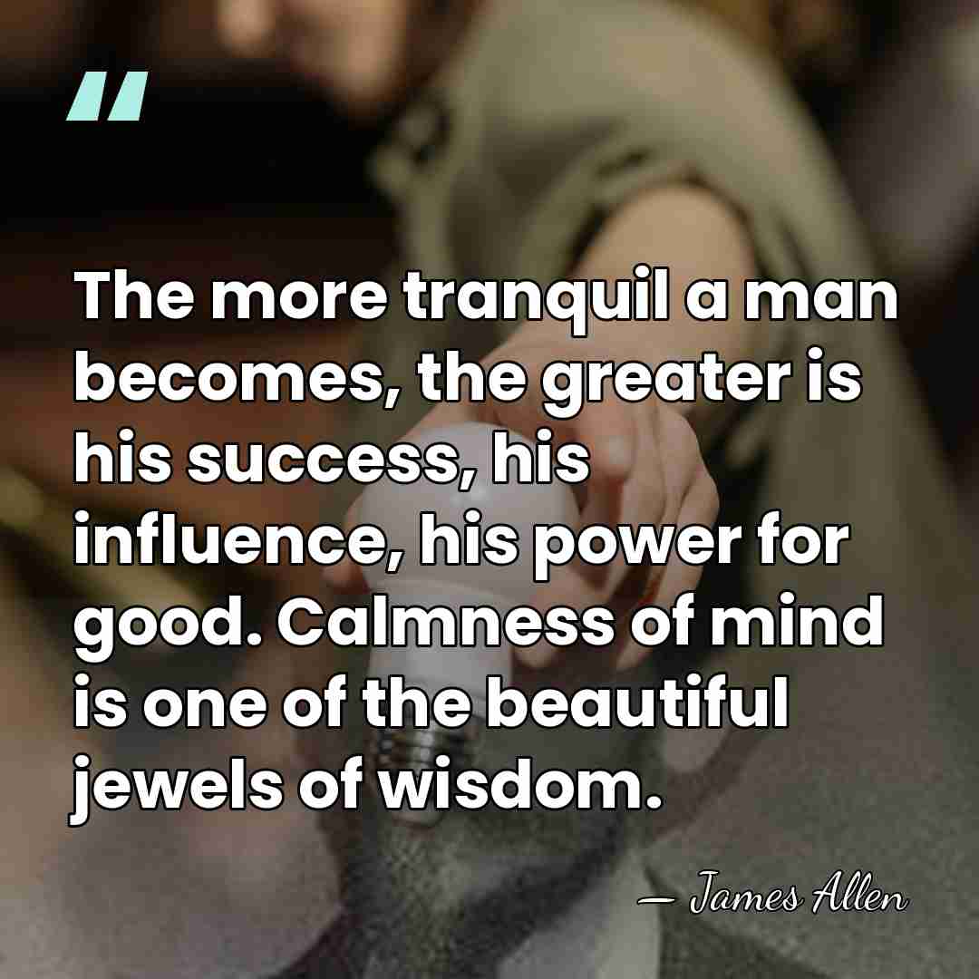 The more tranquil a man becomes, the greater is his success, his&hellip; - James Allen