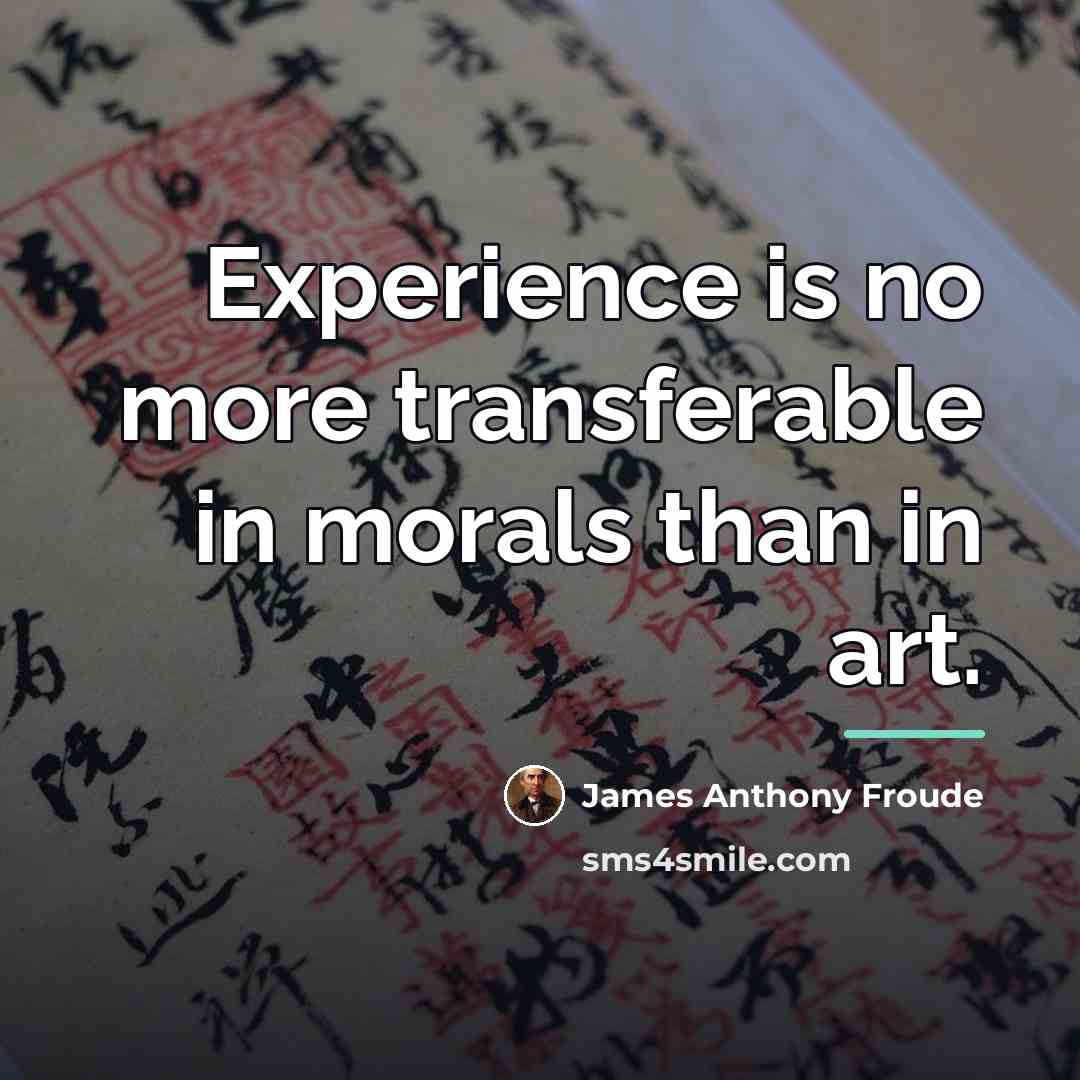 “Experience is no more transferable in morals than in art.…” quote by James Anthony Froude