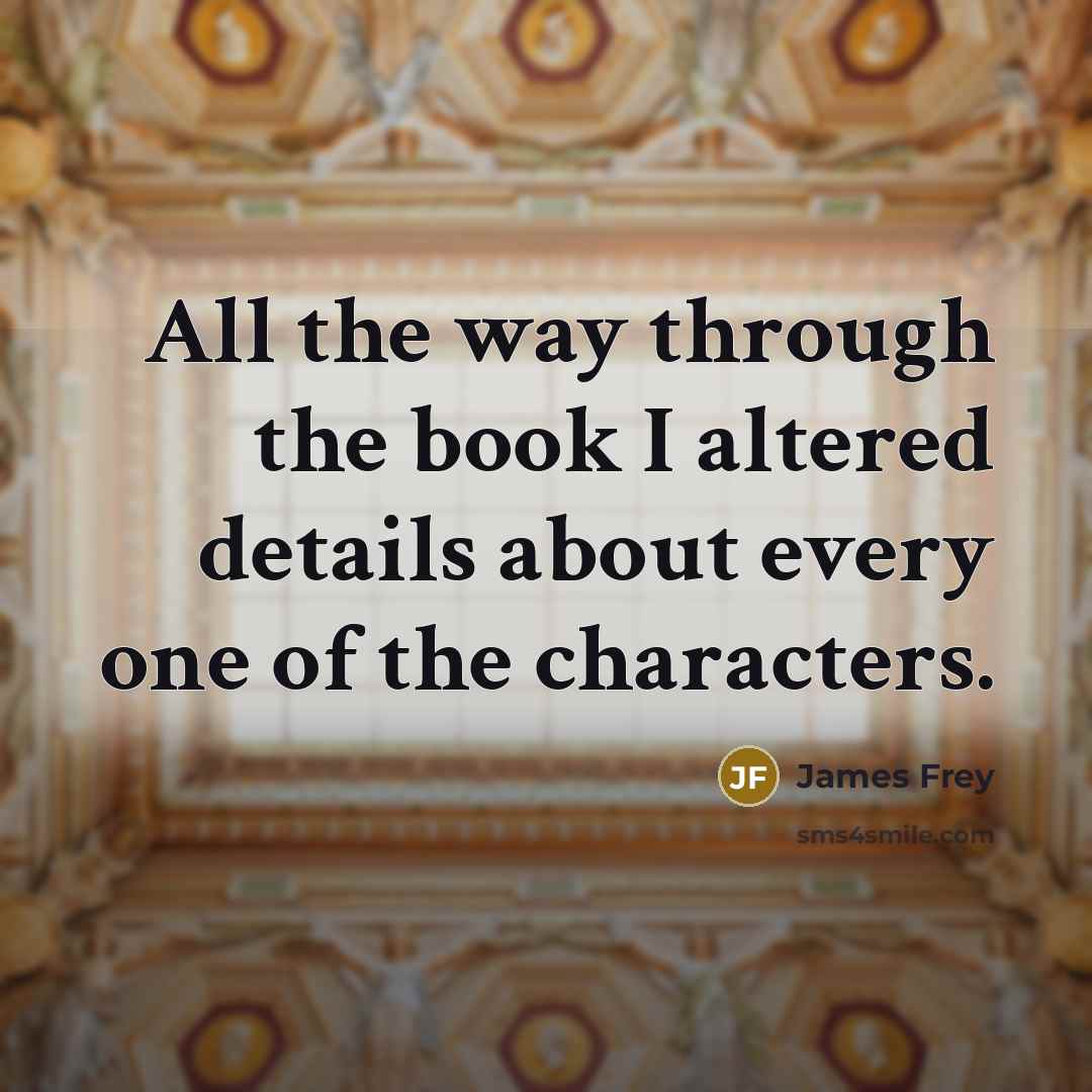 “All the way through the book I altered details about…” quote by James Frey