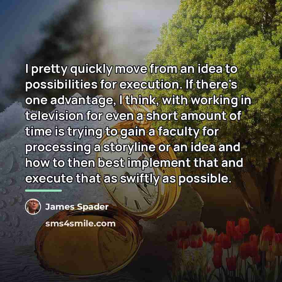 “I pretty quickly move from an idea to possibilities for…” quote by James Spader