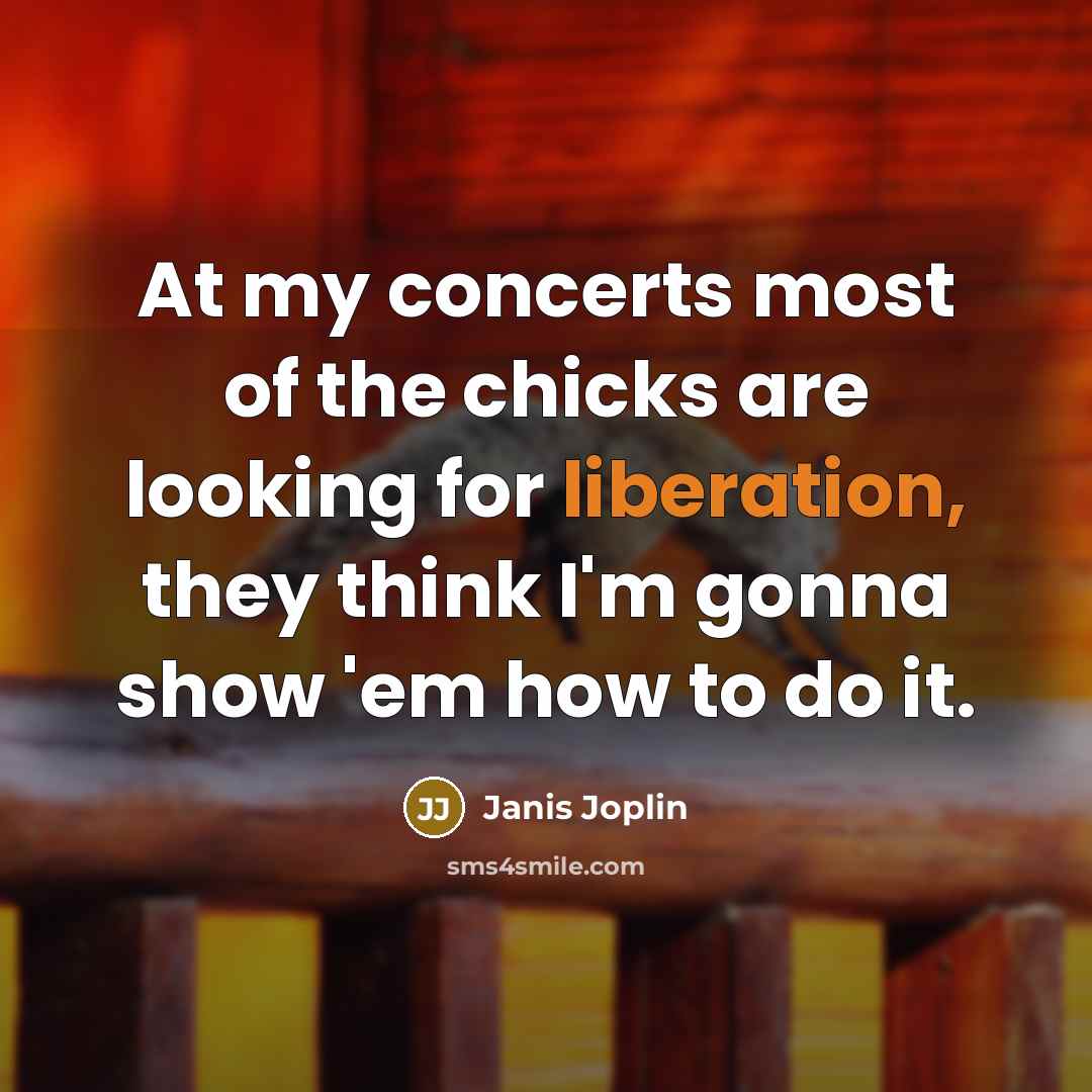 “At my concerts most of the chicks are looking for…” quote by Janis Joplin
