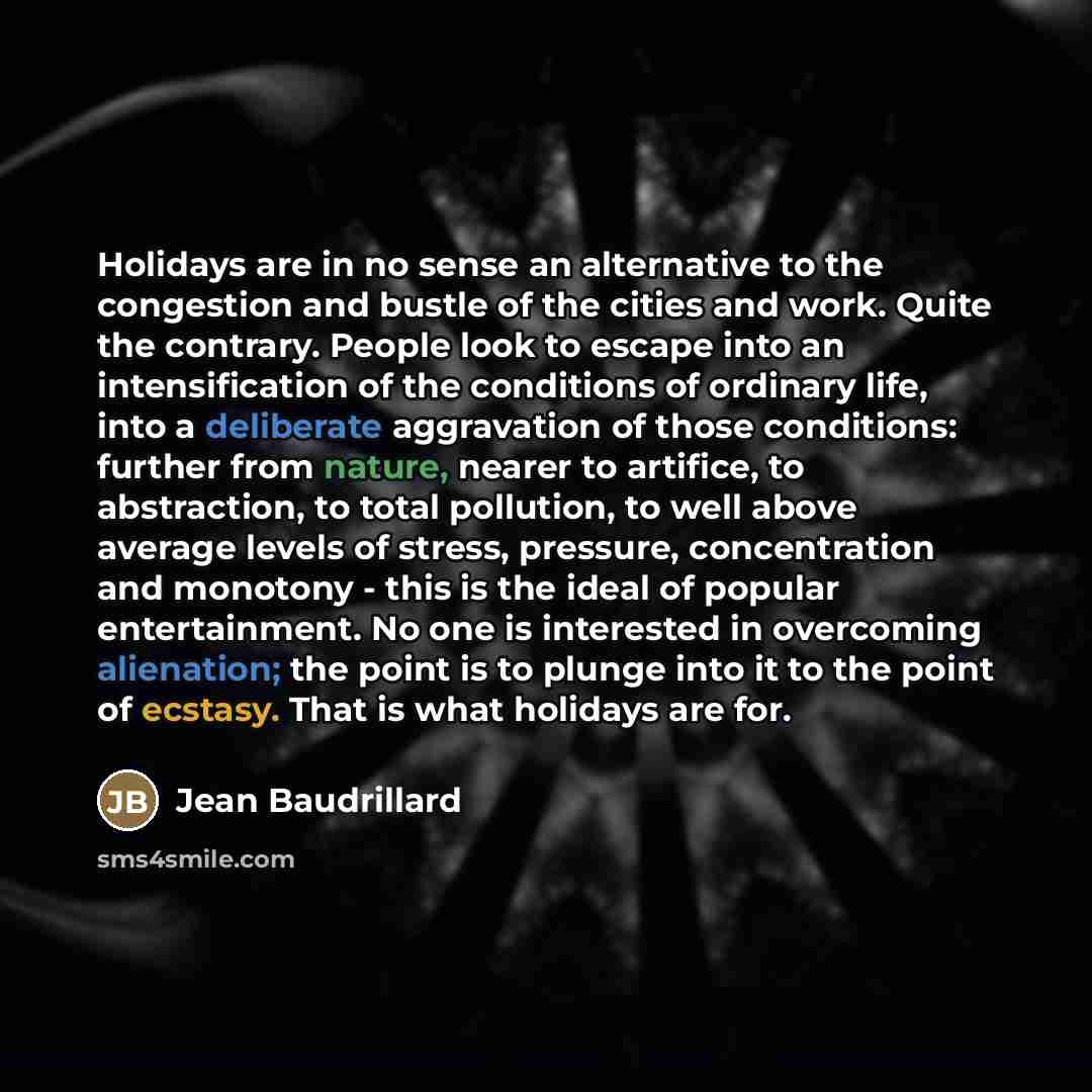 “Holidays are in no sense an alternative to the congestion…” quote by Jean Baudrillard
