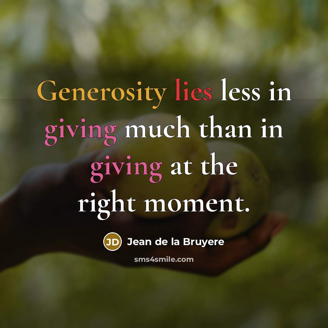 “Generosity lies less in giving much than in giving at…” quote by Jean de la Bruyere
