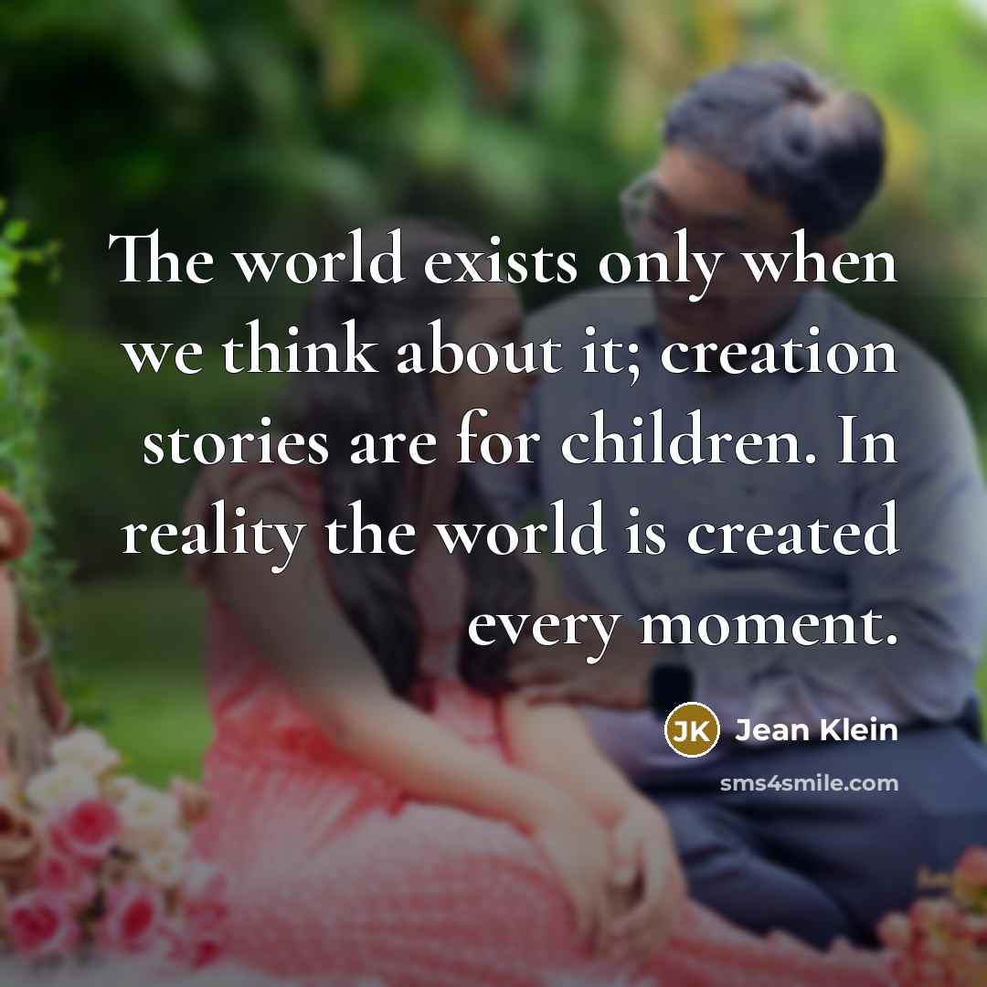 “The world exists only when we think about it; creation…” quote by Jean Klein
