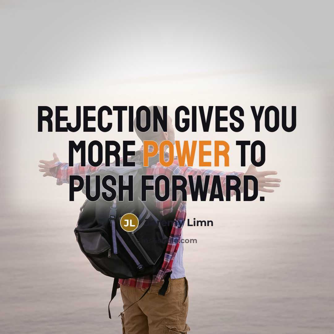 “Rejection gives you more power to push forward.…” quote by Jeremy Limn