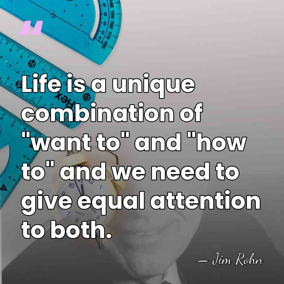 Life is a unique combination of "want to" and "how to" and&hellip; - Jim Rohn