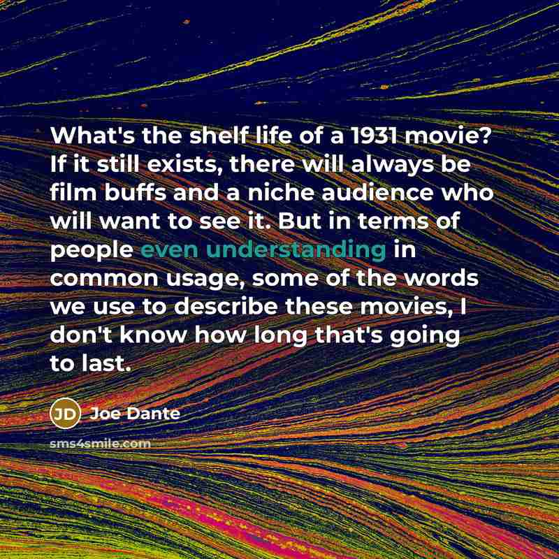 “What's the shelf life of a 1931 movie? If it…” quote by Joe Dante